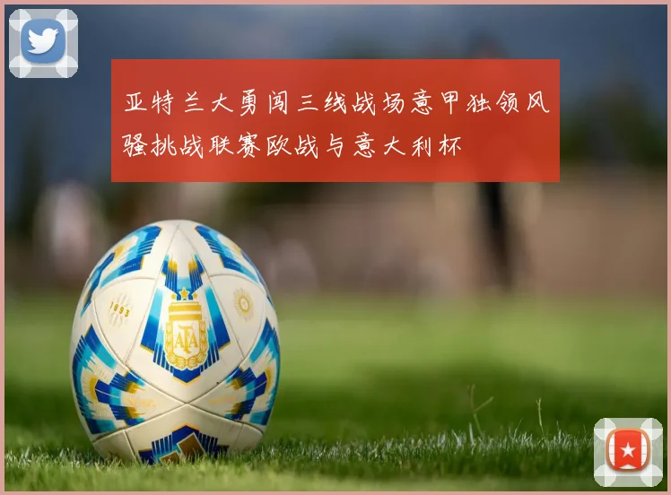 亚特兰大勇闯三线战场意甲独领风骚挑战联赛欧战与意大利杯
