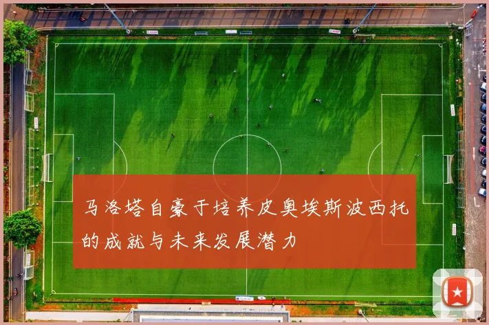 马洛塔自豪于培养皮奥埃斯波西托的成就与未来发展潜力